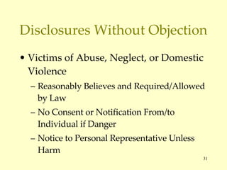Disclosures Without Objection Victims of Abuse, Neglect, or Domestic Violence Reasonably Believes and Required/Allowed by Law No Consent or Notification From/to Individual if Danger Notice to Personal Representative Unless Harm 