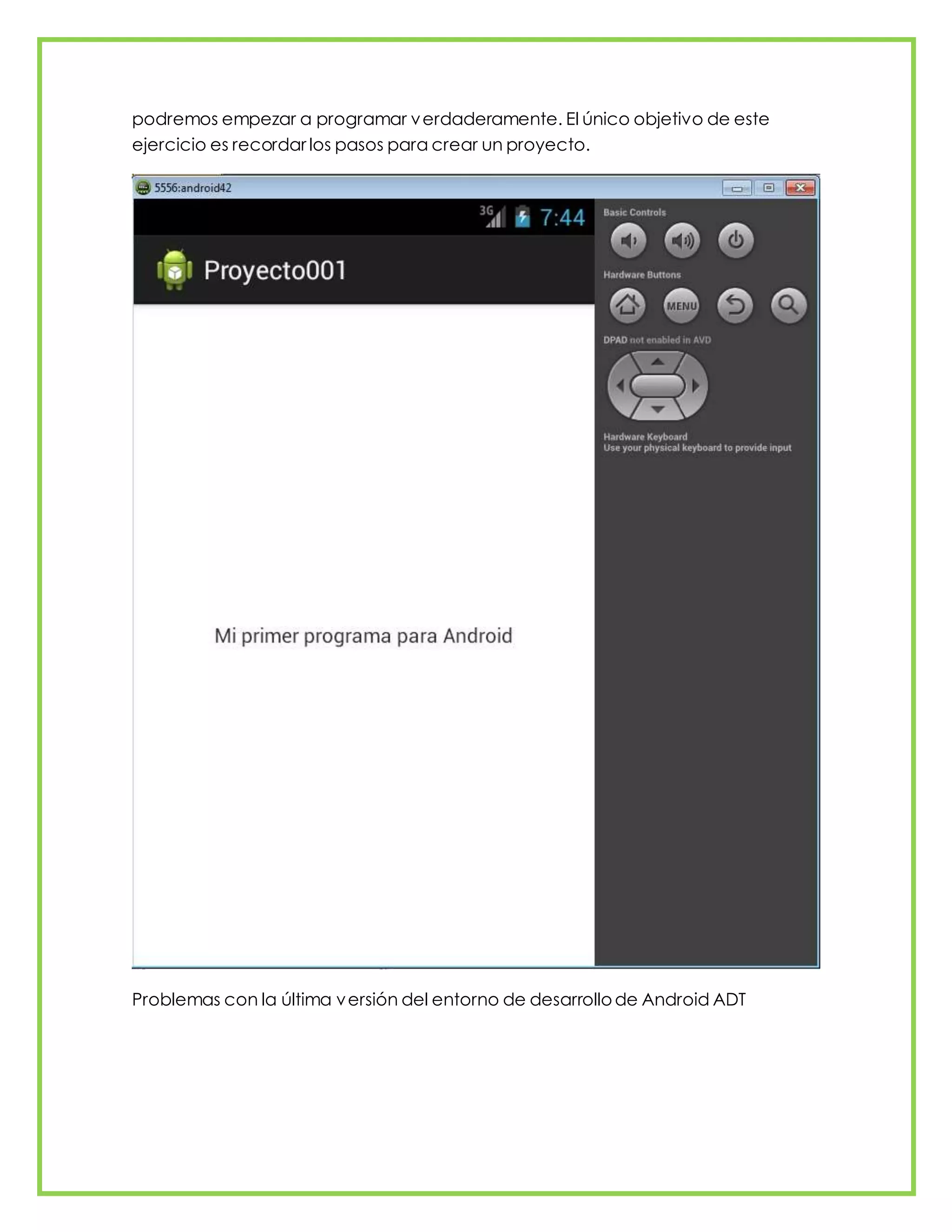 podremos empezar a programar verdaderamente. El único objetivo de este
ejercicio es recordar los pasos para crear un proyecto.
Problemas con la última versión del entorno de desarrollode Android ADT
 