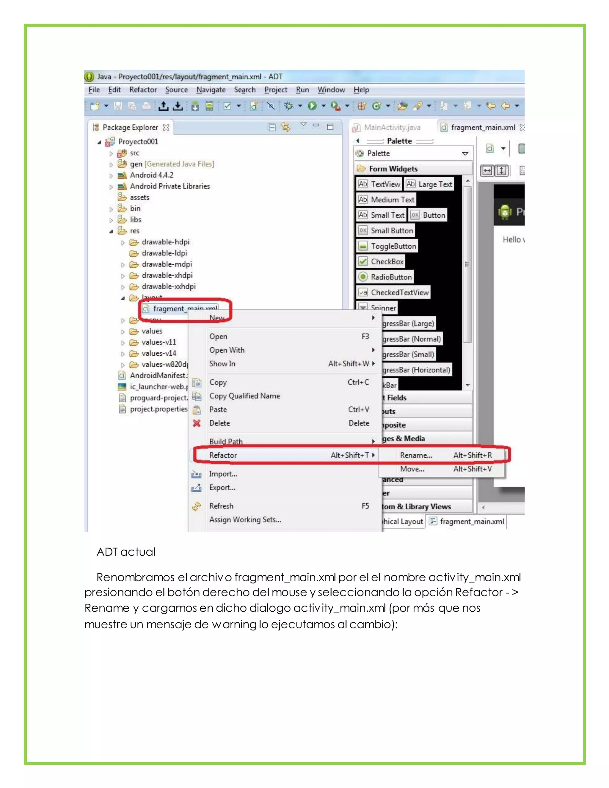 ADT actual
Renombramos el archivo fragment_main.xml por el el nombre activity_main.xml
presionando el botón derecho del mouse y seleccionando la opción Refactor - >
Rename y cargamos en dicho dialogo activity_main.xml (por más que nos
muestre un mensaje de warning lo ejecutamos al cambio):
 