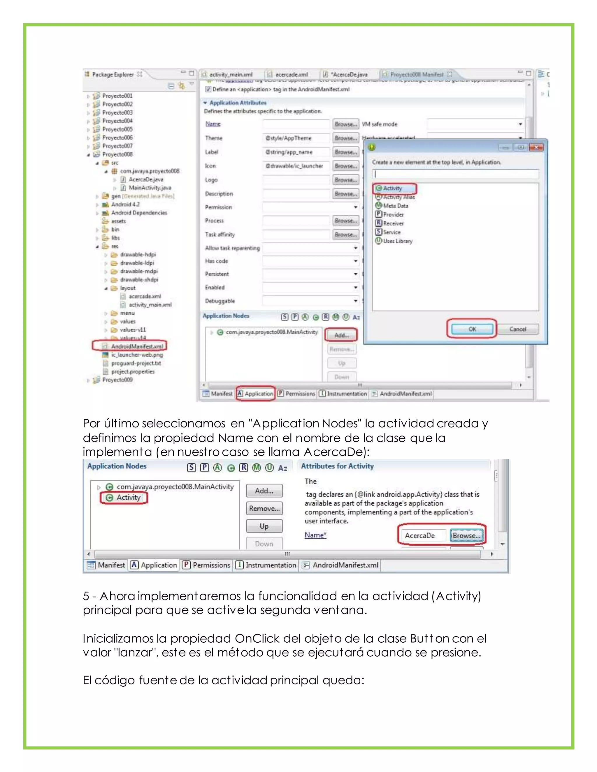 Por último seleccionamos en "Application Nodes" la actividad creada y
definimos la propiedad Name con el nombre de la clase que la
implementa (en nuestro caso se llama AcercaDe):
5 - Ahora implementaremos la funcionalidad en la actividad (Activity)
principal para que se active la segunda ventana.
Inicializamos la propiedad OnClick del objeto de la clase Butt on con el
valor "lanzar", este es el método que se ejecutará cuando se presione.
El código fuente de la actividad principal queda:
 