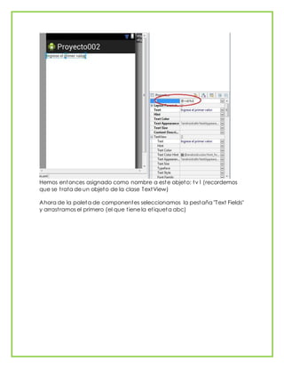 Hemos entonces asignado como nombre a este objeto: tv1 (recordemos
que se trata de un objeto de la clase TextView)
Ahora de la paleta de componentes seleccionamos la pestaña "Text Fields"
y arrastramos el primero (el que tiene la etiqueta abc)
 