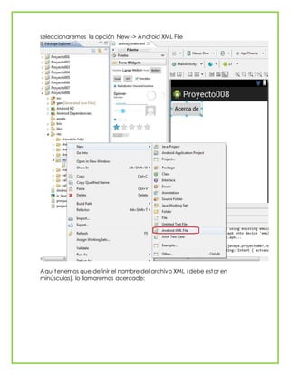 seleccionaremos la opción New -> Android XML File
Aquí tenemos que definir el nombre del archivo XML (debe estar en
minúsculas), lo llamaremos acercade:
 