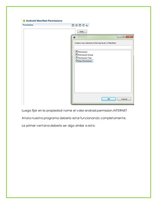 Luego fijar en la propiedad name el valor android.permission.INTERNET
Ahora nuestro programa debería estar funcionando completamente.
La primer ventana debería ser algo similar a esto:
 