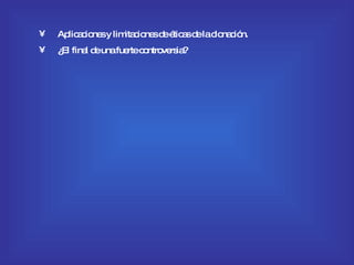 Aplicaciones y limitaciones de éticas de la clonación. ¿El final de una fuerte controversia? 