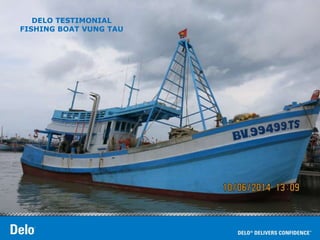 DELO TESTIMONIAL 
FISHING BOAT VUNG TAU 
 