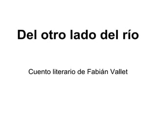 Del otro lado del río Cuento literario de Fabián Vallet 