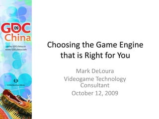 Choosing the Game Engine
   that is Right for You
        Mark DeLoura
    Videogame Technology
          Consultant
       October 12, 2009
 