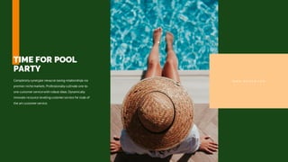 TIME FOR POOL
PARTY
Completely synergize resource taxing relationships via
premier nichemarkets.Professionally cultivate one-to-
one customer servicewith robust ideas.Dynamically
innovate resource-levelingcustomerservice for state of
the art customer service.
w w w . d e l o v a . c o m
 