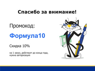 Промокод:
Скидка 10%
на 1 заказ, действует до конца года,
нужна авторизация
Спасибо за внимание!
Формула10
 