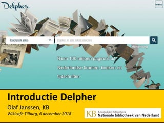 Introductie Delpher
Olaf Janssen, KB
Wikicafé Tilburg, 6 december 2018
 