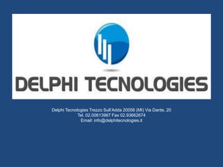 DelphiTecnologiesTrezzo Sull’Adda 20056 (MI) Via Dante, 20 Tel. 02.00613967 Fax 02.93662674 Email: info@delphitecnologies.it 