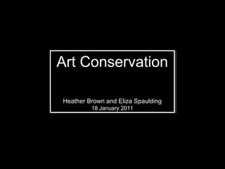 Art Conservation
Art Conservation

Heather Brown and Eliza Spaulding
Heather Brown and Eliza Spaulding
         18 January 2011
          18 January 2011
 