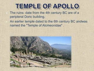  The ruins: date from the 4th century BC are of a
peripteral Doric building.
 An earlier temple dated to the 6th century BC andwas
named the "Temple of Alcmeonidae" .
 