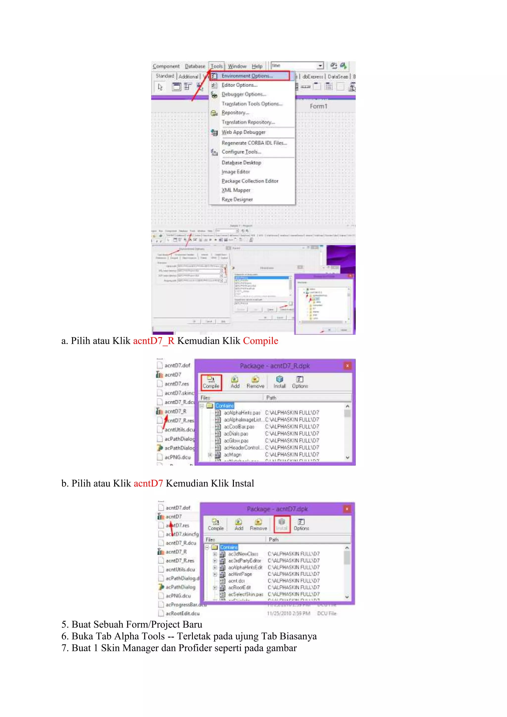 a. Pilih atau Klik acntD7_R Kemudian Klik Compile
b. Pilih atau Klik acntD7 Kemudian Klik Instal
5. Buat Sebuah Form/Project Baru
6. Buka Tab Alpha Tools -- Terletak pada ujung Tab Biasanya
7. Buat 1 Skin Manager dan Profider seperti pada gambar
 