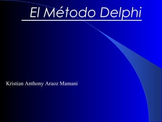El Método Delphi
Kristian Anthony Araoz Mamani
 