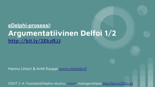 eDelphi-prosessi:
Argumentatiivinen Delfoi 1/2
http://bit.ly/2EkzRJJ
OSAT 1-4: Youtube/eDelphin etusivu: ohjeet, manageriohjeet http://bit.ly/2RBLiz4
Hannu Linturi & Antti Kauppi www.metodix.fi
 
