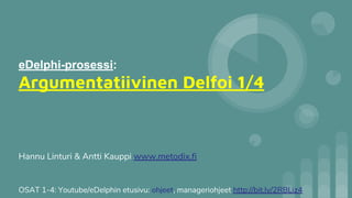 eDelphi-prosessi:
Argumentatiivinen Delfoi 1/4
OSAT 1-4: Youtube/eDelphin etusivu: ohjeet, manageriohjeet http://bit.ly/2RBLiz4
Hannu Linturi & Antti Kauppi www.metodix.fi
 
