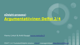 eDelphi-prosessi:
Argumentatiivinen Delfoi 2/4
OSAT 1-4: Youtube/eDelphin etusivu: ohjeet, manageriohjeet http://bit.ly/2RBLiz4
Hannu Linturi & Antti Kauppi www.metodix.fi
 