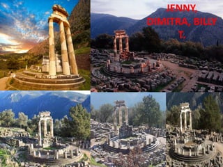 DELPHI
• THE MOST FAMOUS ORACLE IN ANCIENT
GREECE.
• THE ‘OMPHALOS’ (NAVEL) OF THE WORLD.
• IT WAS DEDICATED TO GOD APOLLO.
• PYTHIA-DIVINATIONS (PROPHECIES).
JENNY,
DIMITRA, BILLY
T.
 