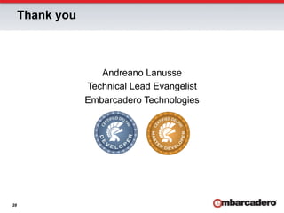 Thank you



                    Andreano Lanusse
                 Technical Lead Evangelist
                 Embarcadero Technologies




28
 