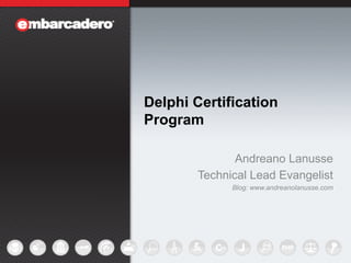Delphi Certification
    Program

                   Andreano Lanusse
            Technical Lead Evangelist
                  Blog: www.andreanolanusse.com




1
 