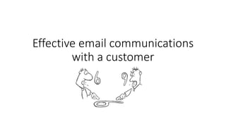 Effective email communications
with a customer
 