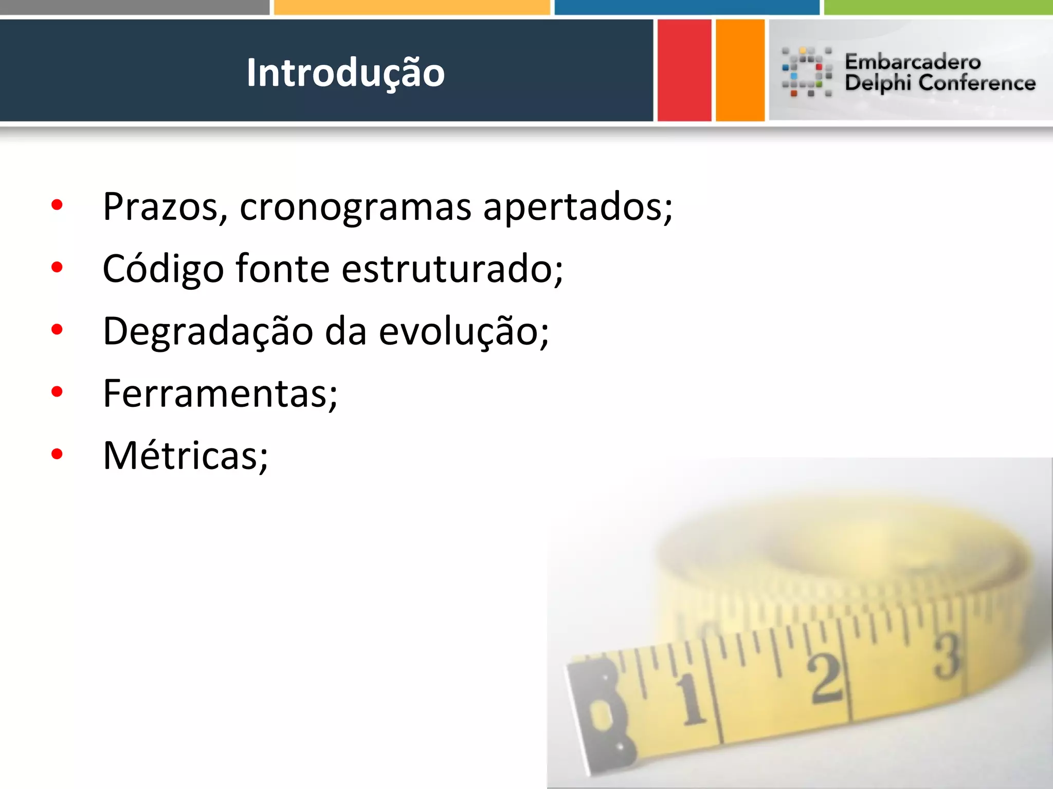 Introdução


•   Prazos, cronogramas apertados;
•   Código fonte estruturado;
•   Degradação da evolução;
•   Ferramentas;
•   Métricas;
 