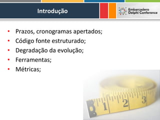 Introdução


•   Prazos, cronogramas apertados;
•   Código fonte estruturado;
•   Degradação da evolução;
•   Ferramentas;
•   Métricas;
 