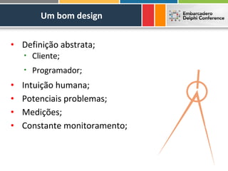 Um bom design


• Definição abstrata;
    •   Cliente;
    •   Programador;
•   Intuição humana;
•   Potenciais problemas;
•   Medições;
•   Constante monitoramento;
 