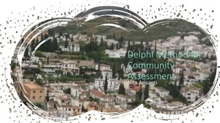 Nita Arisanti
Delphi Method for
Community
Assessment
 