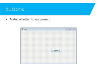 Buttons
• Adding a button to our project

 