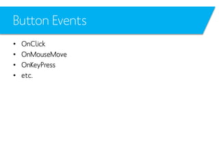 Button Events
•
•
•
•

OnClick
OnMouseMove
OnKeyPress
etc.

 