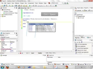 ShowMessage
Ctrl + Space

 
