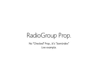 RadioGroup Prop.
No “Checked” Prop., It’s “ItemIndex”
Live example.

 
