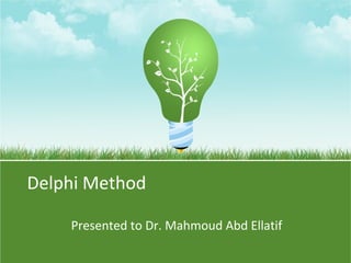 Delphi Method
Presented to Dr. Mahmoud Abd Ellatif
 