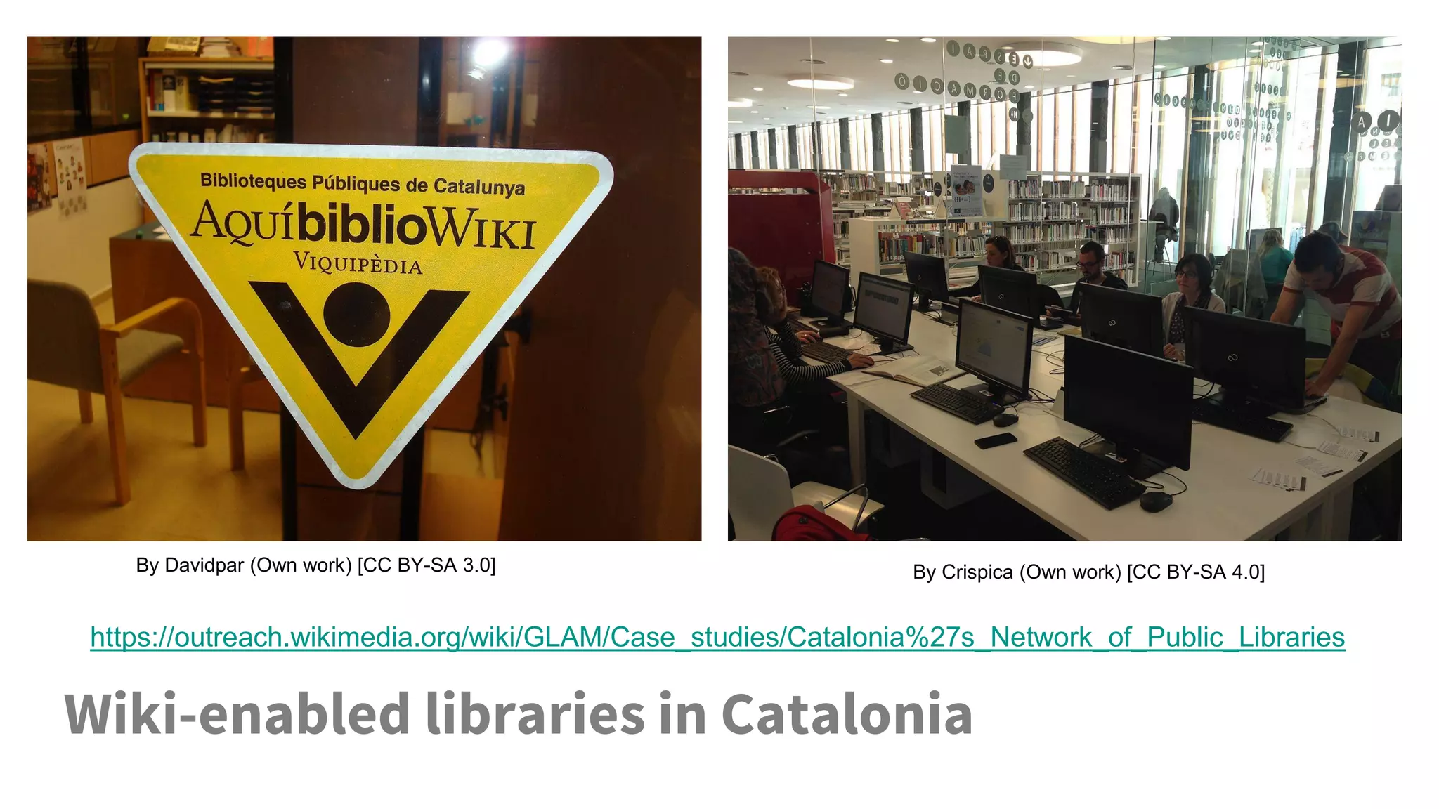 Wiki-enabled libraries in Catalonia
https://outreach.wikimedia.org/wiki/GLAM/Case_studies/Catalonia%27s_Network_of_Public_Libraries
By Davidpar (Own work) [CC BY-SA 3.0] By Crispica (Own work) [CC BY-SA 4.0]
 