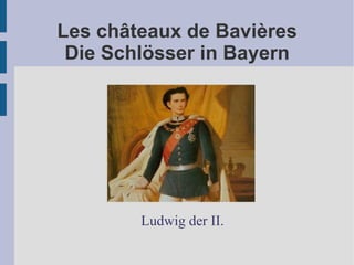 Les châteaux de Bavières  Die Schlösser in Bayern ,[object Object]