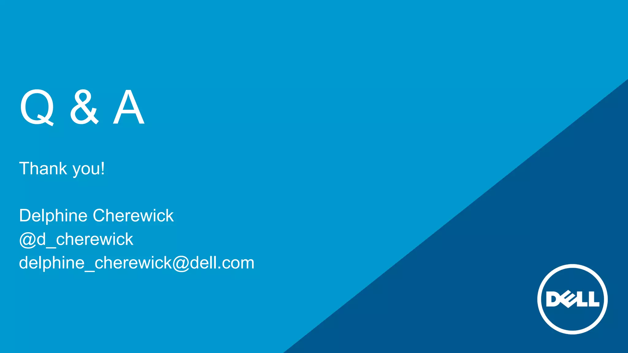 Q & A
Thank you!
Delphine Cherewick
@d_cherewick
delphine_cherewick@dell.com
 