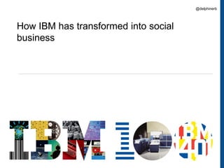 @delphinerb




How IBM has transformed into social
business




                                               1
 