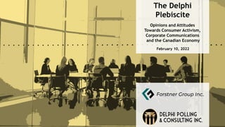 Opinions and Attitudes
Towards Consumer Activism,
Corporate Communications
and the Canadian Economy
February 10, 2022
The Delphi
Plebiscite
 