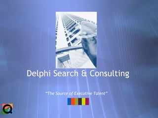 Delphi Search & Consulting “ The Source of Executive Talent” 