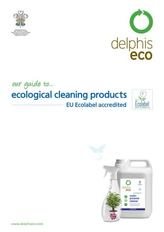 delphis
eco
www.delphiseco.com
our guide to...
ecological cleaning products
EU Ecolabel accredited
By Appointment to
HRH The Prince of Wales
Manufacturer of Environmentally
Friendly Cleaning Products
Delphis Eco, London
By Appointment to
HRH The Prince of Wales
Manufacturer of Environmentally
Friendly Cleaning Products
Delphis Eco, London
 