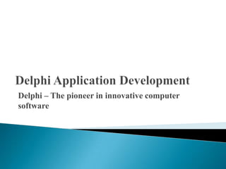 Delphi Application Development Delphi – The pioneer in innovative computer software 
