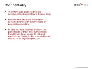 Confidentiality The information presented here is confidential and proprietary to Delphix Corp.  Please do not share the information contained herein with other vendors or potential competitors. In case you have received a copy of this presentation without prior authorization from Delphix Corp. please do not read, duplicate, or distribute this presentation and contact us at: legal@delphix.com. >> Strictly Confidential  