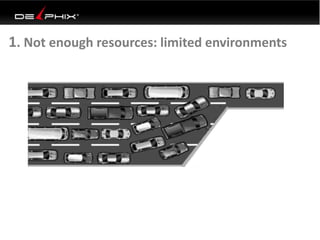 1. Not enough resources: limited environments
 