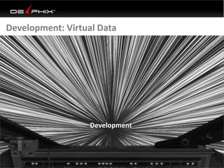 Development: Virtual Data
Development
 