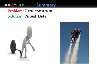 • Problem: Data constraint
• Solution: Virtual Data
Summary
 