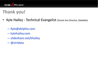 Thank you!
• Kyle Hailey - Technical Evangelist (Oracle Ace Director, Oaktable)
– Kyle@delphix.com
– kylehailey.com
– slideshare.net/khailey
– @virtdata
 