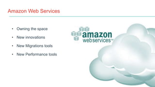 Amazon Web Services
• Owning the space
• New innovations
• New Migrations tools
• New Performance tools
 