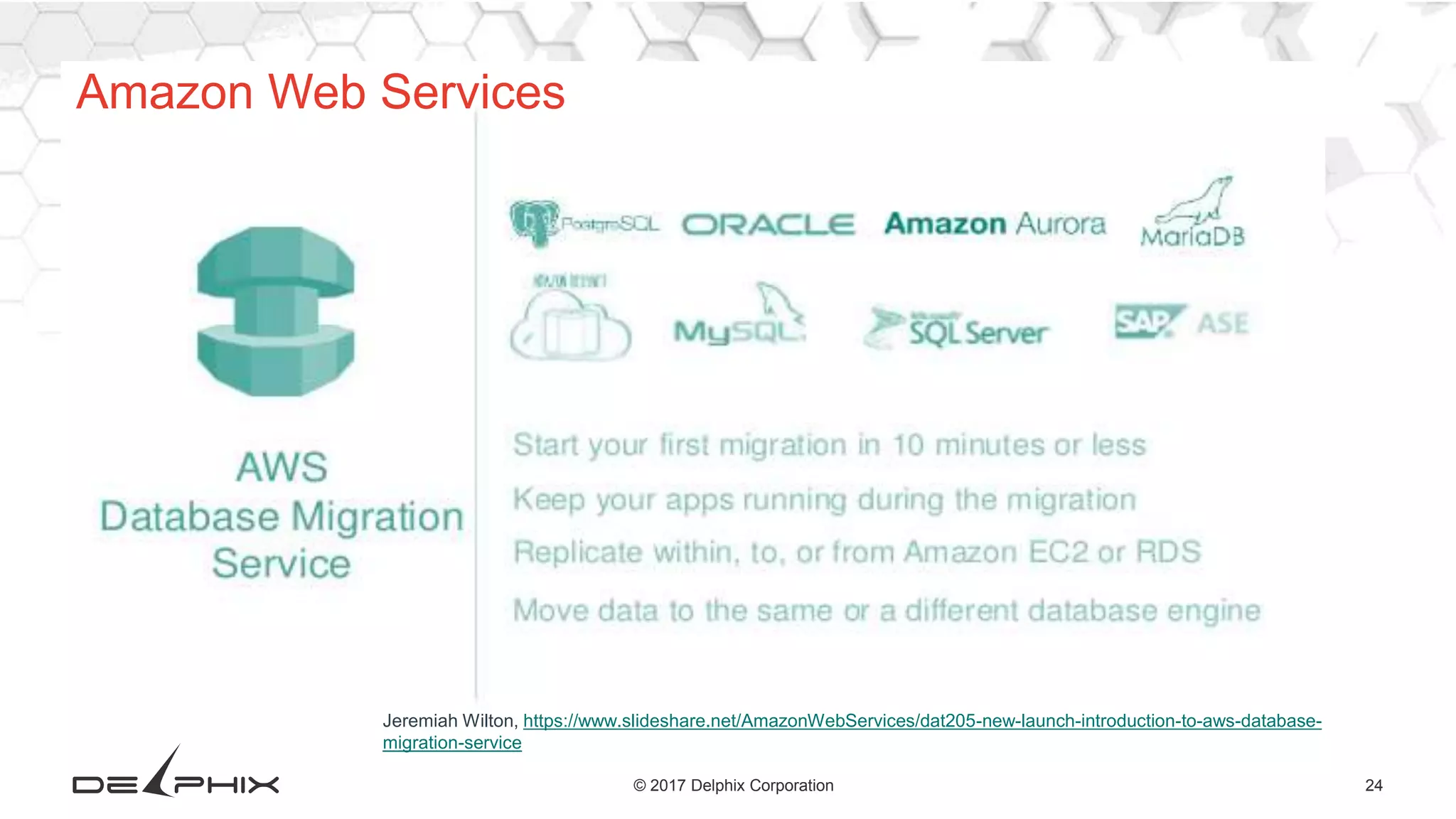 24© 2017 Delphix Corporation
Jeremiah Wilton, https://www.slideshare.net/AmazonWebServices/dat205-new-launch-introduction-to-aws-database-
migration-service
Amazon Web Services
 